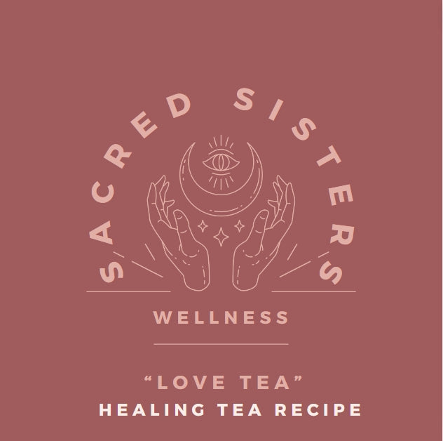 Love Tea Recipe - Sacred Sisters Wellness