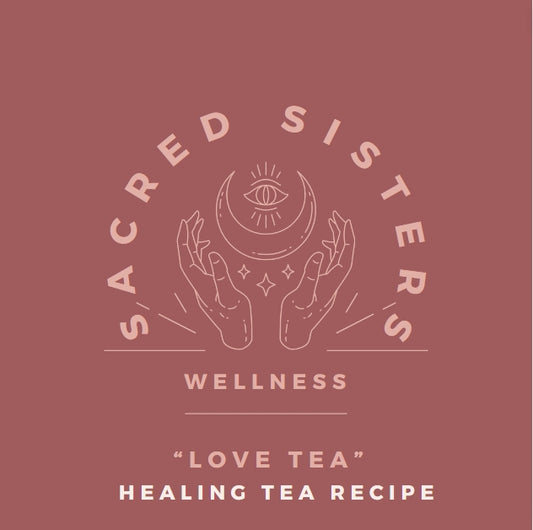 Love Tea Recipe - Sacred Sisters Wellness